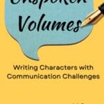 The book cover for 'Unspoken Volumes: Writing Characters with Communication Challenges' by Jennifer M.S. CCC-SLP, encouraging authentic representation of communication disorders, featuring a large teal speech bubble with the title and a gold fountain pen writing at the top right, against a yellow background.
