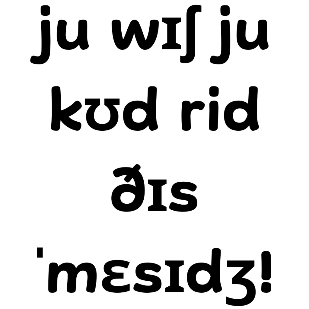 Custom image showing IPA symbols in a playful, comic font, spelling out the message: ju wɪʃ ju kʊd rid ðɪs mɛsɪdʒ!, which translates to 'You wish you could read this message!' It symbolizes the challenge of understanding phonetic transcription.