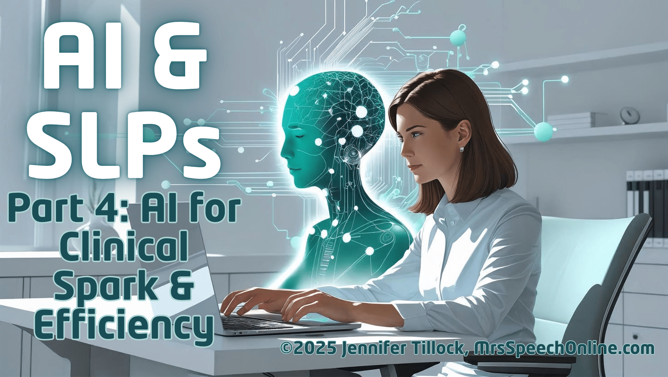 A female SLP at a desk using a laptop, with a glowing, circuit-patterned AI head and body behind her, representing AI assisting with clinical tasks. Text reads 'AI & SLPs Part 4: AI for Clinical Spark & Efficiency.'